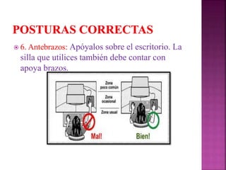  6. Antebrazos: Apóyalos sobre el escritorio. La
silla que utilices también debe contar con
apoya brazos.
 