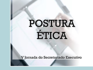 POSTURA ÉTICA V Jornada do Secretariado Executivo  
