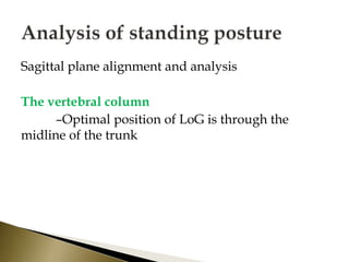 Sagittal plane alignment and analysis
The vertebral column
–Optimal position of LoG is through the
midline of the trunk
 