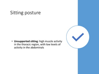 Sitting posture
• Unsupported sitting: high muscle activity
in the thoracic region, with low levels of
activity in the abdominals
 