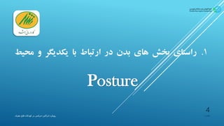1.‫راستای‬‫بخش‬‫های‬‫بدن‬‫در‬‫ارتباط‬‫با‬‫یکدیگر‬‫و‬‫م‬‫حیط‬
Posture
‫پیشیاره‬‫ادراکی‬ ‫رویکرد‬-‫مغزی‬ ‫فلج‬ ‫کودکان‬ ‫در‬ ‫حرکتی‬
4
 