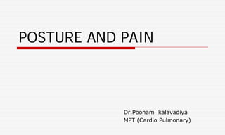 POSTURE AND PAIN
Dr.Poonam kalavadiya
MPT (Cardio Pulmonary)
 