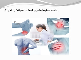 3. pain , fatigue or bad psychological state.
 