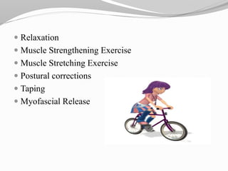  Relaxation
 Muscle Strengthening Exercise
 Muscle Stretching Exercise
 Postural corrections
 Taping
 Myofascial Release
 