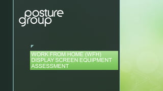 z
WORK FROM HOME (WFH)
DISPLAY SCREEN EQUIPMENT
ASSESSMENT
 