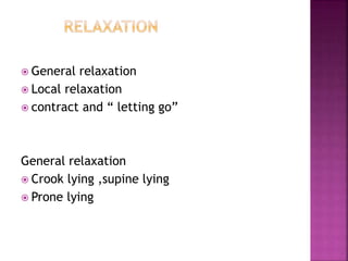  General relaxation
 Local relaxation
 contract and “ letting go”
General relaxation
 Crook lying ,supine lying
 Prone lying
 