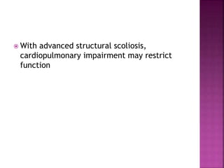  With advanced structural scoliosis,
cardiopulmonary impairment may restrict
function
 