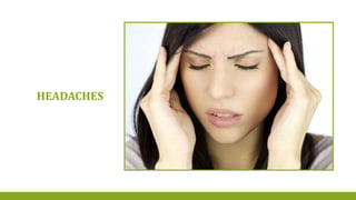 HEADACHES
 