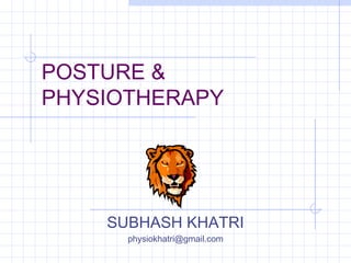 POSTURE &
PHYSIOTHERAPY




    SUBHASH KHATRI
      physiokhatri@gmail.com
 