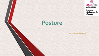 Posture
Dr. Soumya Nair (PT)
 