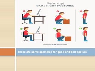 These are some examples for good and bad posture
Click icon to add picture
 