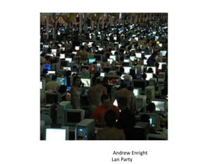Andrew Enright
Lan Party
 