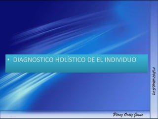 • DIAGNOSTICO HOLÍSTICO DE EL INDIVIDUO