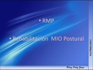 • RMP
• Rehabilitación MIO Postural
