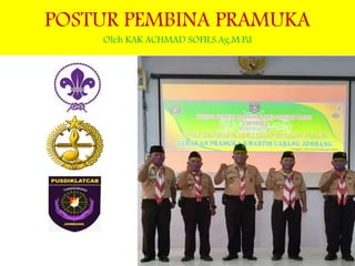 POSTUR PEMBINA PRAMUKA
Oleh KAK ACHMAD SOFII,S.Ag,M.Pd
 