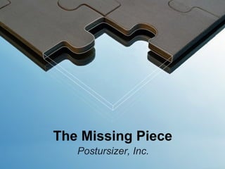 The Missing Piece
   Postursizer, Inc.
 