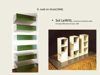 D. Judd sin título(1968) 
• Sol LeWitt, variaciones tripartitas sobre 
tres tipos diferentes de cubo, 1967. 
 
