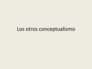 Los otros conceptualismo 
 