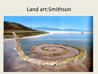 Land art:Smithson 
 