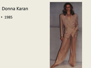 Donna Karan 
• 1985 
 