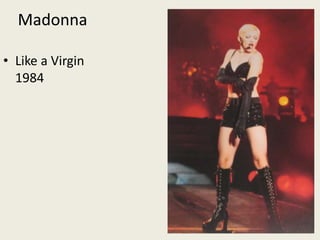 Madonna 
• Like a Virgin 
1984 
 