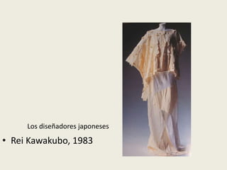 Los diseñadores japoneses 
• Rei Kawakubo, 1983 
 