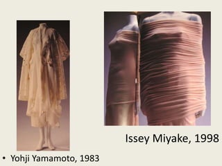 • Yohji Yamamoto, 1983 
Issey Miyake, 1998 
 