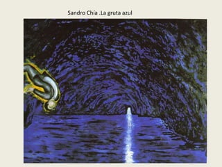 Sandro Chía .La gruta azul 
 