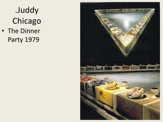.Juddy 
Chicago 
• The Dinner 
Party 1979 
 