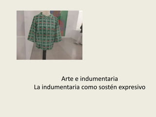 Arte e indumentaria 
La indumentaria como sostén expresivo 
 