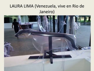 LAURA LIMA (Venezuela, vive en Rio de 
Janeiro) 
 