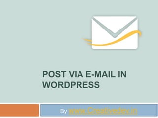 POST VIA E-MAIL IN
WORDPRESS
By www.Creativedev.in
 