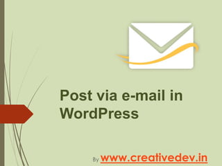 Post via e-mail in
WordPress
By www.creativedev.in
 