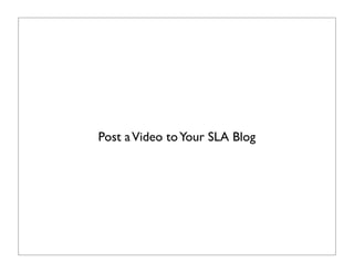 Post a Video to Your SLA Blog 
 
