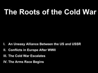 The Roots of the Cold War Europe After World War II ,[object Object],[object Object],[object Object],[object Object]