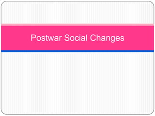 Postwar Social Changes
 