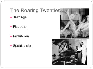 The Roaring Twenties
Jazz Age
Flappers
Prohibition
Speakeasies