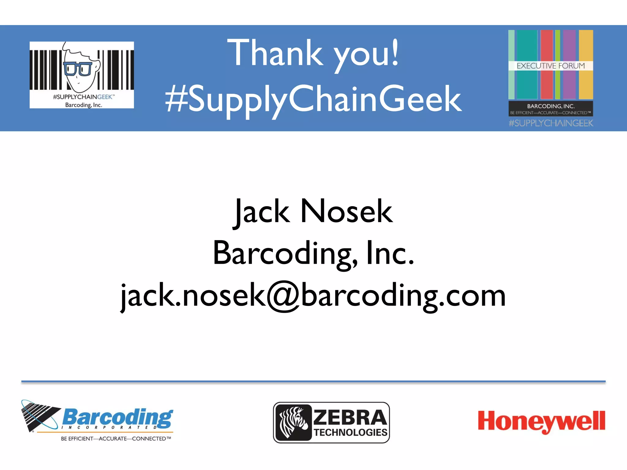 Thank you!
#SupplyChainGeek
Jack Nosek
Barcoding, Inc.
jack.nosek@barcoding.com
 