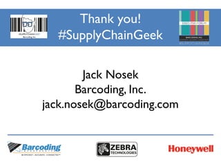 Thank you!
#SupplyChainGeek
Jack Nosek
Barcoding, Inc.
jack.nosek@barcoding.com
 