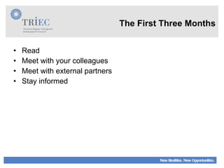 The First Three Months Read Meet with your colleagues Meet with external partners Stay informed 