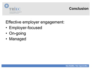 Conclusion Effective employer engagement: Employer-focused On-going Managed 