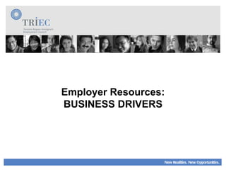New Realities. New Opportunities. Employer Resources: BUSINESS DRIVERS 