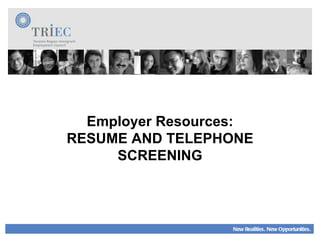 New Realities. New Opportunities. Employer Resources: RESUME AND TELEPHONE SCREENING 