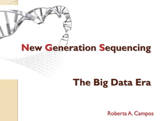 New Generation Sequencing


         The Big Data Era


                Roberta A. Campos
 