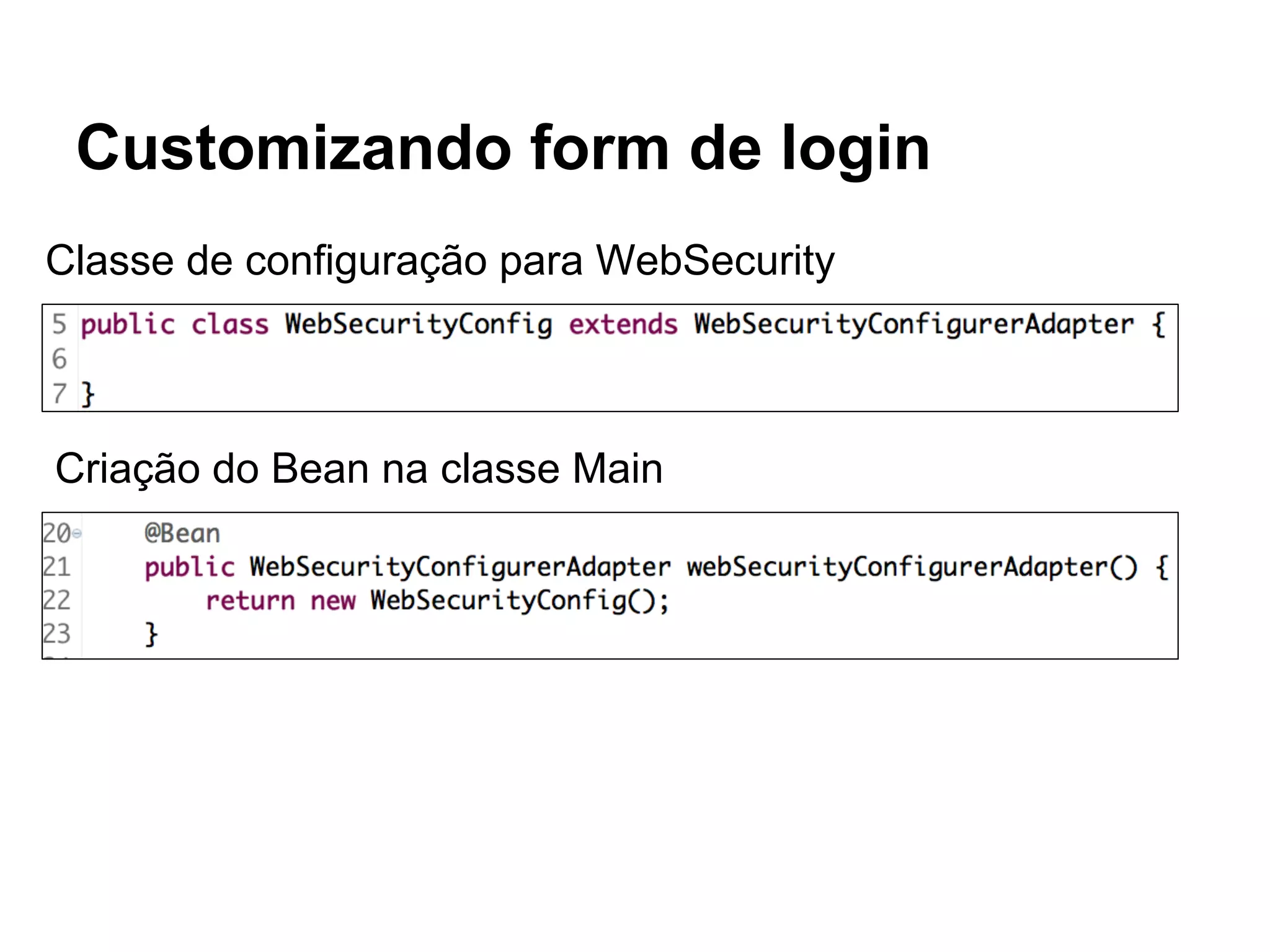 Customizando form de login
Classe de configuração para WebSecurity
Criação do Bean na classe Main
 