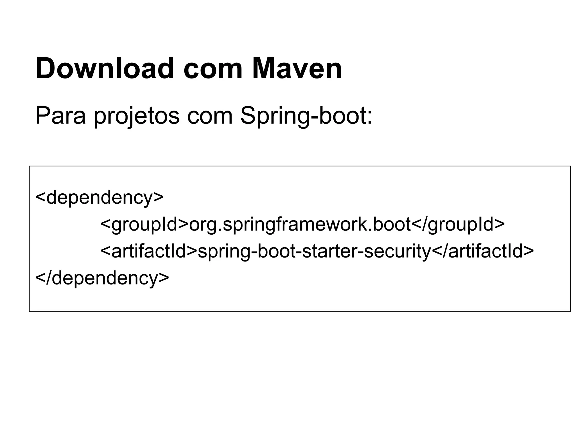 Download com Maven
<dependency>
<groupId>org.springframework.boot</groupId>
<artifactId>spring-boot-starter-security</artifactId>
</dependency>
Para projetos com Spring-boot:
 