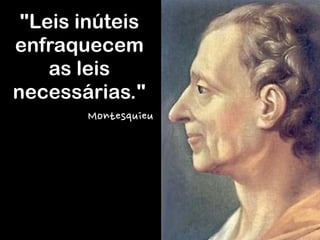 RobertoDiasDuarte
"Leis inúteis
enfraquecem
as leis
necessárias."
Montesquieu
 