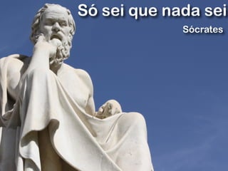 RobertoDiasDuarte
Só sei que nada sei
Sócrates
 
