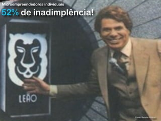 RobertoDiasDuarte
52% de inadimplência!
Fonte: Receita Federal
Microempreendedores individuais
 