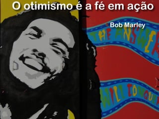 RobertoDiasDuarte
O otimismo é a fé em ação
Bob Marley
 